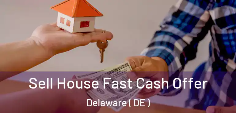  Sell House Fast Cash Offer Delaware ( DE )