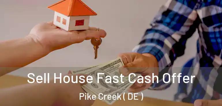  Sell House Fast Cash Offer Pike Creek ( DE )