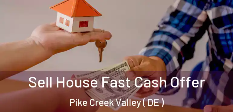  Sell House Fast Cash Offer Pike Creek Valley ( DE )
