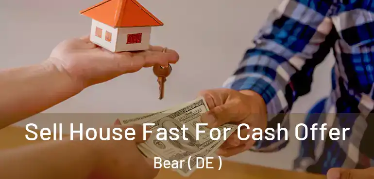  Sell House Fast For Cash Offer Bear ( DE )