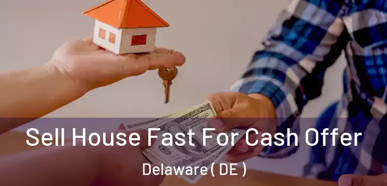 Sell House Fast For Cash Offer Delaware ( DE )