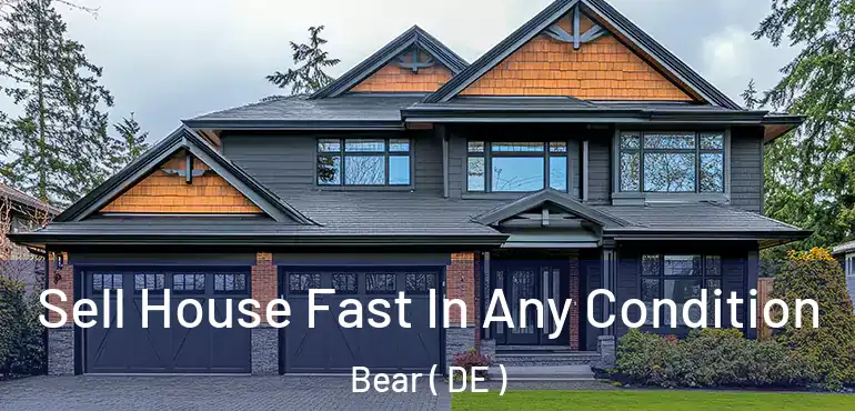  Sell House Fast In Any Condition Bear ( DE )