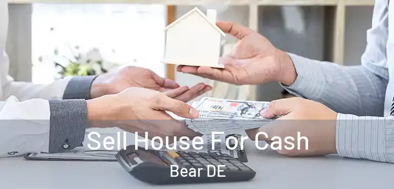  Sell House For Cash Bear DE