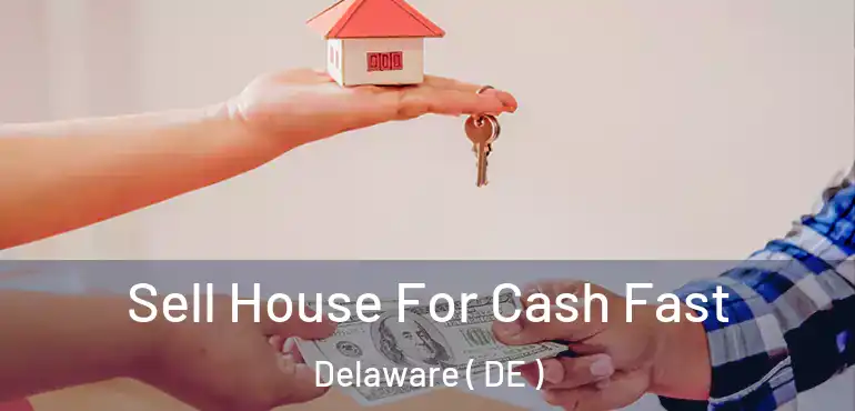  Sell House For Cash Fast Delaware ( DE )