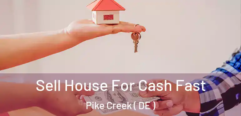  Sell House For Cash Fast Pike Creek ( DE )