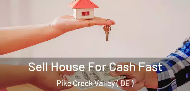  Sell House For Cash Fast Pike Creek Valley ( DE )