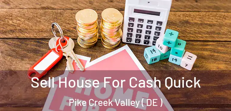  Sell House For Cash Quick Pike Creek Valley ( DE )