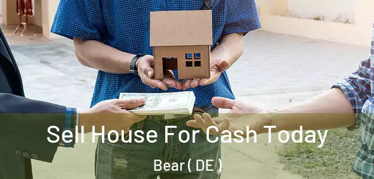 Sell House For Cash Today Bear ( DE )