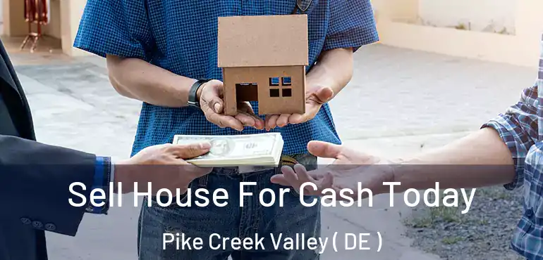  Sell House For Cash Today Pike Creek Valley ( DE )