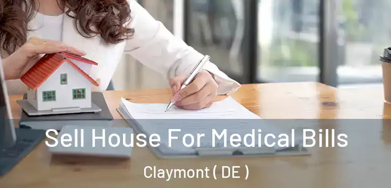  Sell House For Medical Bills Claymont ( DE )