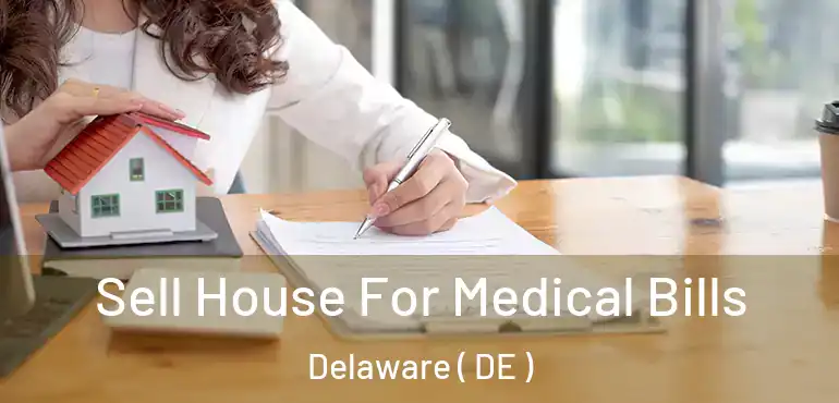  Sell House For Medical Bills Delaware ( DE )