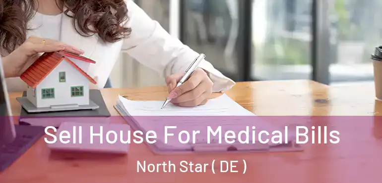  Sell House For Medical Bills North Star ( DE )