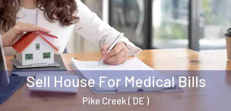  Sell House For Medical Bills Pike Creek ( DE )