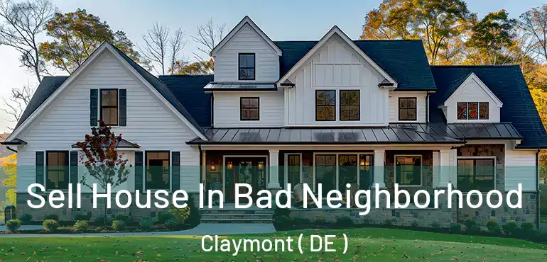  Sell House In Bad Neighborhood Claymont ( DE )