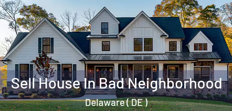  Sell House In Bad Neighborhood Delaware ( DE )