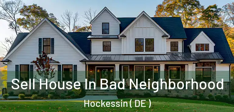  Sell House In Bad Neighborhood Hockessin ( DE )