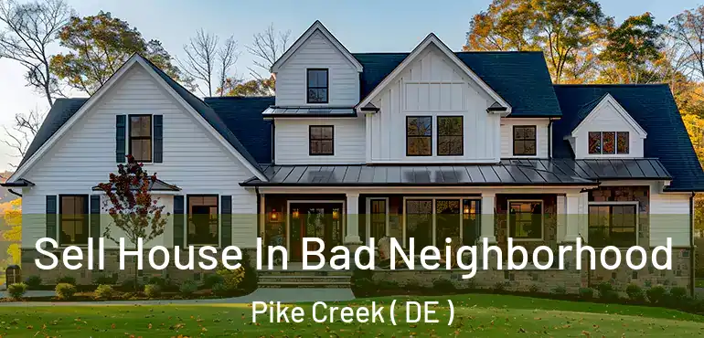  Sell House In Bad Neighborhood Pike Creek ( DE )