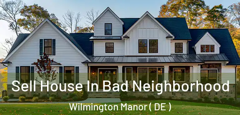  Sell House In Bad Neighborhood Wilmington Manor ( DE )