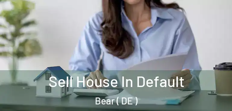  Sell House In Default Bear ( DE )