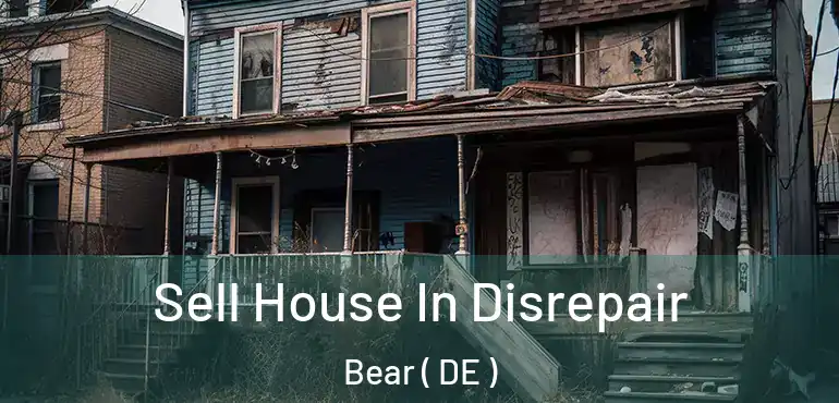  Sell House In Disrepair Bear ( DE )