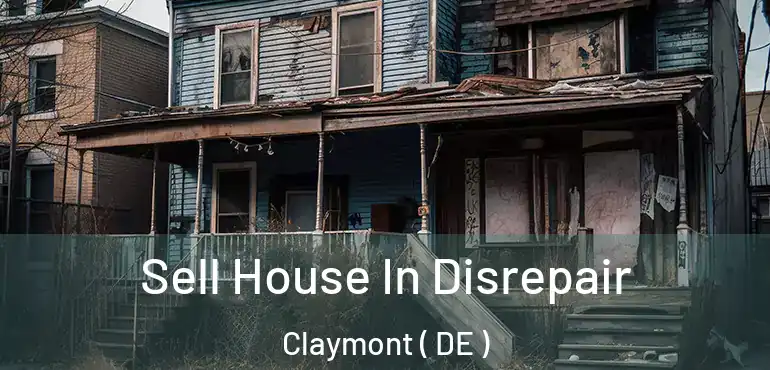  Sell House In Disrepair Claymont ( DE )