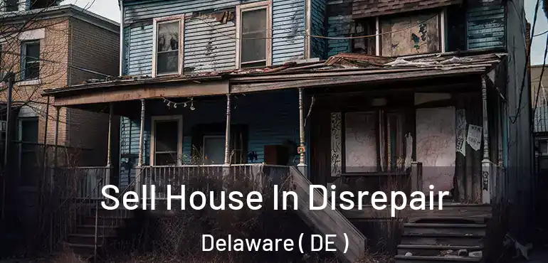  Sell House In Disrepair Delaware ( DE )