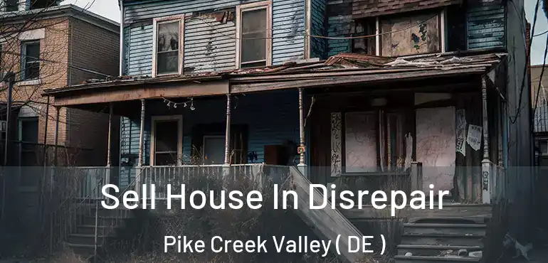  Sell House In Disrepair Pike Creek Valley ( DE )