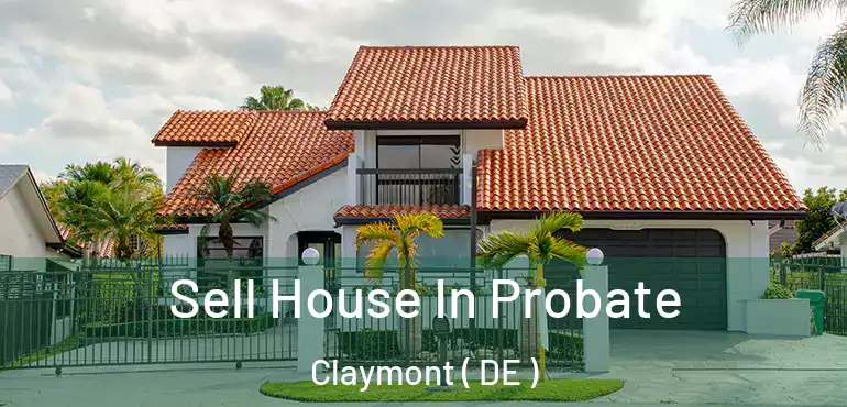  Sell House In Probate Claymont ( DE )