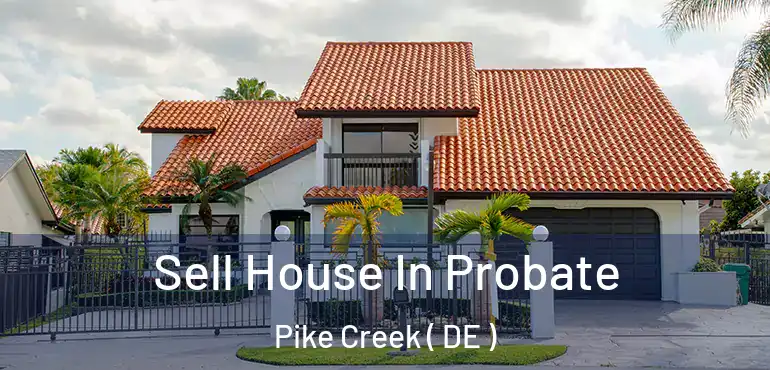  Sell House In Probate Pike Creek ( DE )