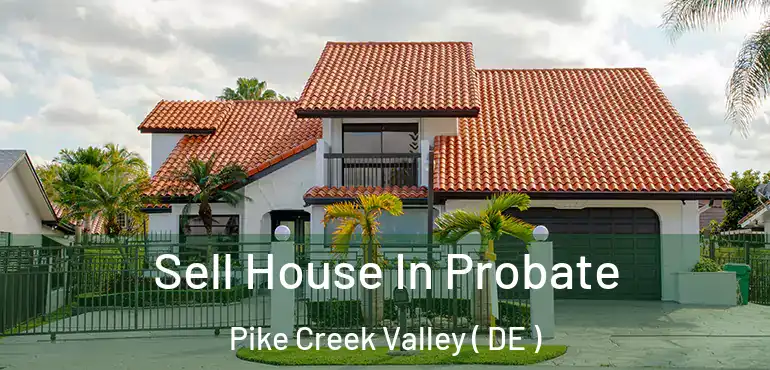  Sell House In Probate Pike Creek Valley ( DE )