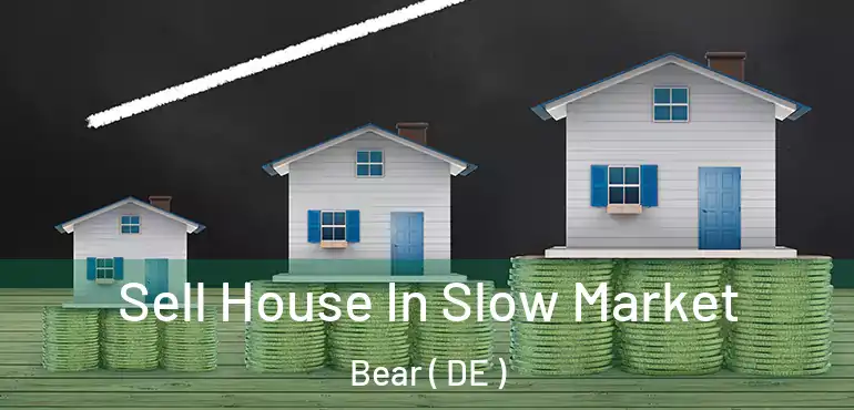  Sell House In Slow Market Bear ( DE )