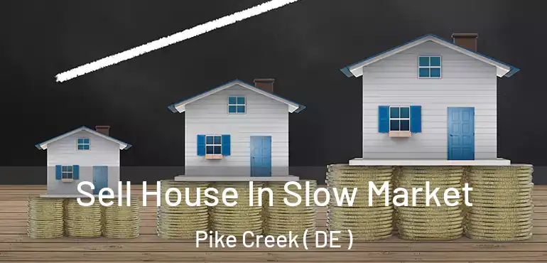 Sell House In Slow Market Pike Creek ( DE )