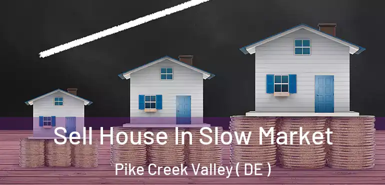  Sell House In Slow Market Pike Creek Valley ( DE )