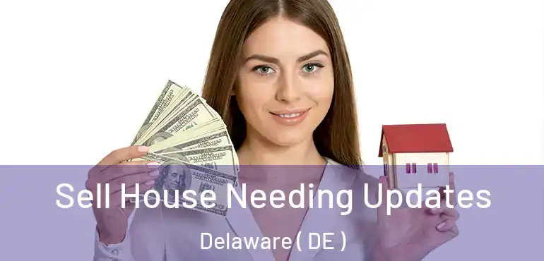  Sell House Needing Updates Delaware ( DE )