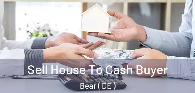  Sell House To Cash Buyer Bear ( DE )