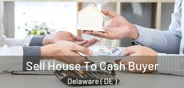  Sell House To Cash Buyer Delaware ( DE )