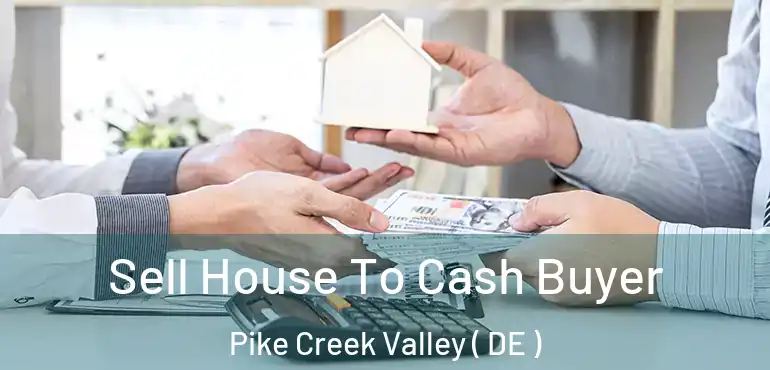  Sell House To Cash Buyer Pike Creek Valley ( DE )