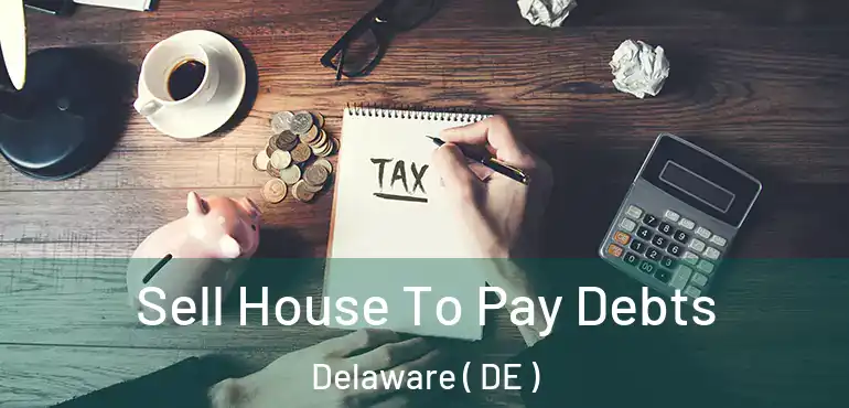  Sell House To Pay Debts Delaware ( DE )