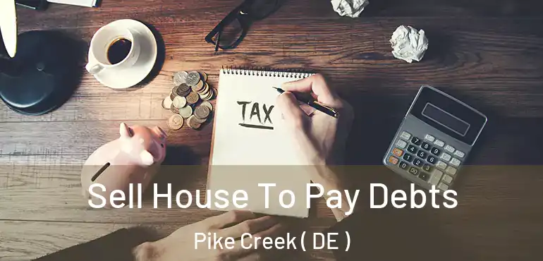  Sell House To Pay Debts Pike Creek ( DE )