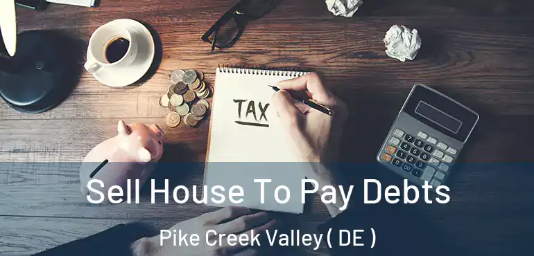  Sell House To Pay Debts Pike Creek Valley ( DE )