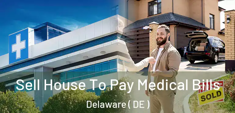  Sell House To Pay Medical Bills Delaware ( DE )