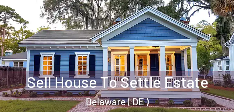  Sell House To Settle Estate Delaware ( DE )
