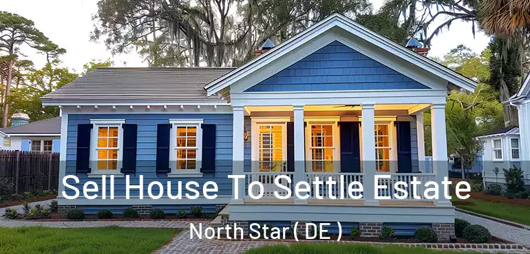  Sell House To Settle Estate North Star ( DE )