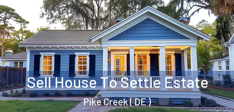  Sell House To Settle Estate Pike Creek ( DE )