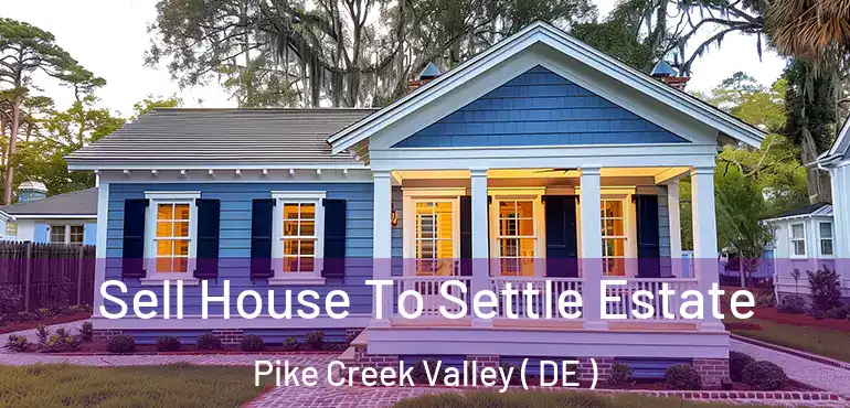  Sell House To Settle Estate Pike Creek Valley ( DE )