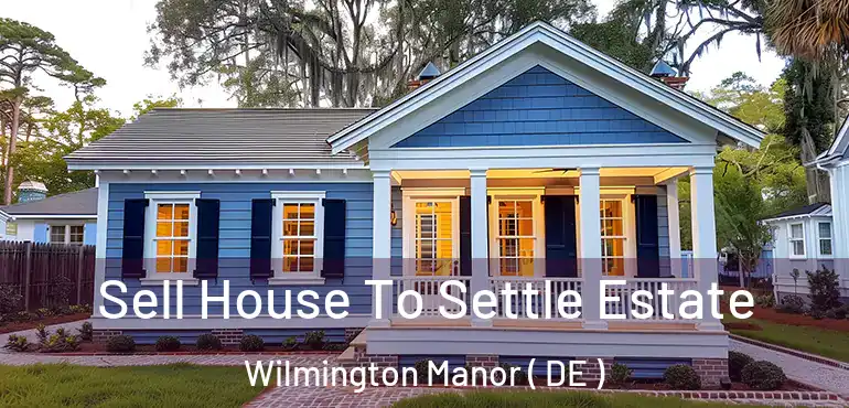  Sell House To Settle Estate Wilmington Manor ( DE )