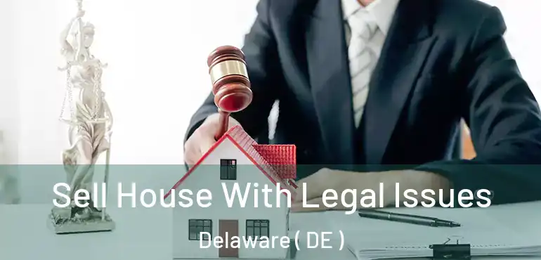  Sell House With Legal Issues Delaware ( DE )