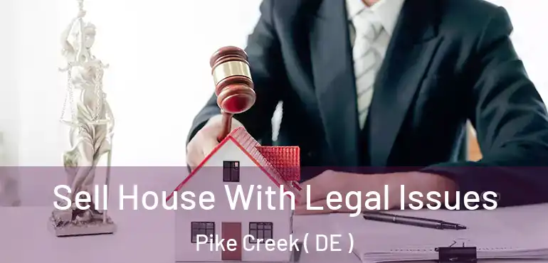  Sell House With Legal Issues Pike Creek ( DE )