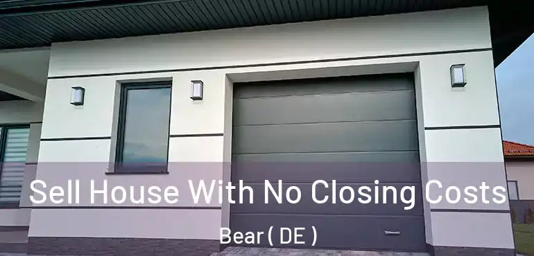  Sell House With No Closing Costs Bear ( DE )