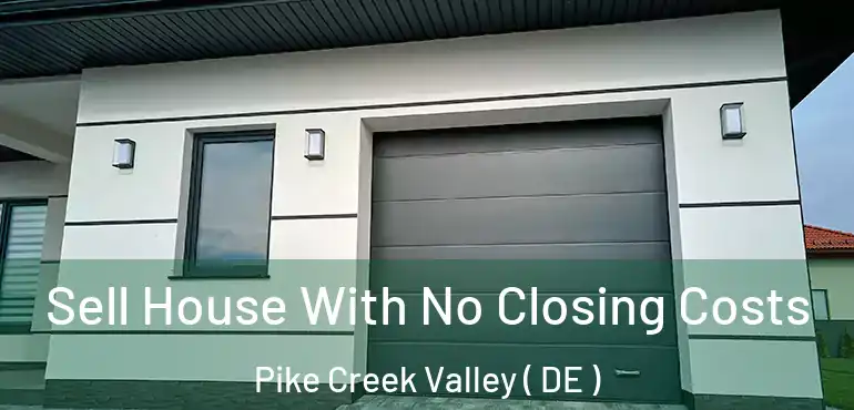  Sell House With No Closing Costs Pike Creek Valley ( DE )